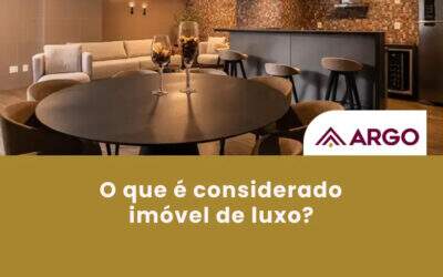 O Que é Considerado Imóvel de Luxo? Saiba mais com a Argo